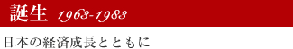 誕生 1963-1983 日本の経済成長とともに